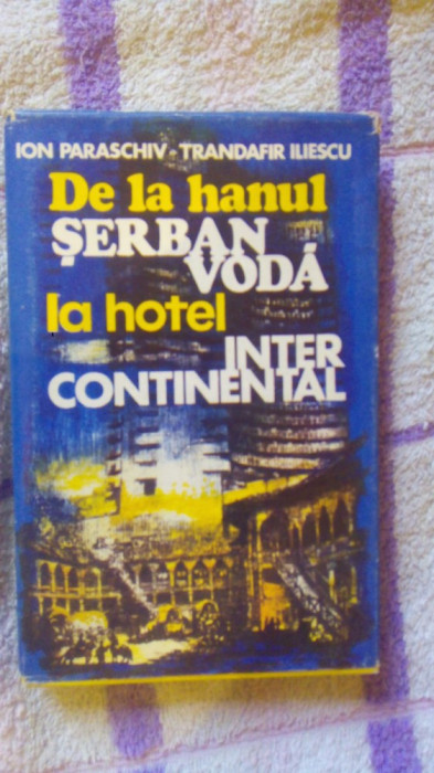 De la hanul Serban Voda la hotel InterContinental-Ioan Paraschiv,T.Iliescu