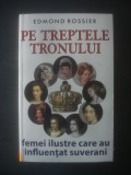 EDMOND ROSSIER - PE TREPTELE TRONULUI. FEMEI ILUSTRE CARE AU INFLUENTAT SUVERANI, 2014, Litera