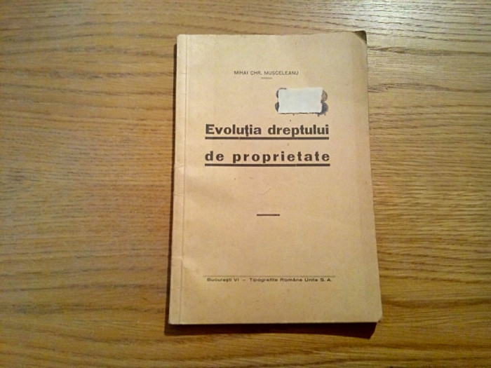 EVOLUTIA DREPTULUI DE PROPIETATE - Mihai Chr. Musceleanu (autograf) - 1938, 34p.