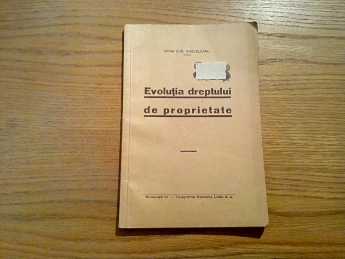 EVOLUTIA DREPTULUI DE PROPIETATE - Mihai Chr. Musceleanu (dedicatie - autograf) - Tipografiile Romane Unite, 1938, 34 p.