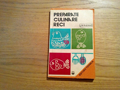 PREPARATE CULINARE RECI - Nicolae Olexiuc - Editura Tehnica, 1976, 191+VIII pl. foto
