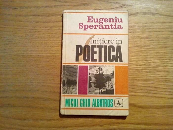 INITIERE IN POETICA - Eugeniu Sperantia - Editura Albatros, 1972, 173 p.