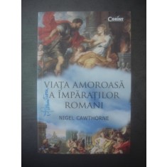 NIGEL CAWTHORNE - VIAȚA AMOROASĂ A &Icirc;MPĂRAȚILOR ROMANI