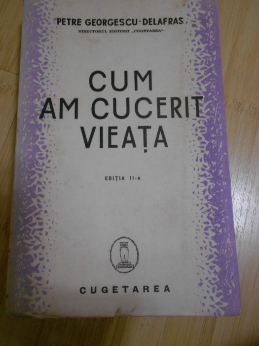 PETRE GEORGESCU-DELAFRAS--CUM AM CUCERIT VIATA - ED. II foto mare PETRE GEORGESCU-DELAFRAS--CUM AM CUCERIT VIATA - ED. II foto mare