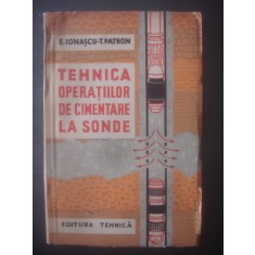 E. IONAȘCU, T. PATRON - TEHNICA OPERAȚIILOR DE CIMENTARE A SONDELOR