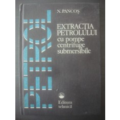 NICOLAE PANCOȘ - EXTRACȚIA PETROLULUI CU POMPE CENTRIFUGE SUBMERSIBILE