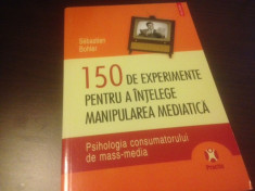 150DE EXPERIMENTE PT A INTELEGE MANIPULAREA MEDIATICA. PSIHOLOGIA CONSUMATORULUI foto