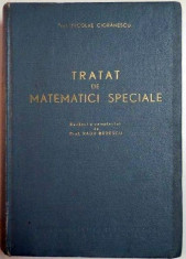 TRATAT DE MATEMATICI SPECIALE de NICOLAE CIORANESCU , EDITIA A II A , 1963 foto