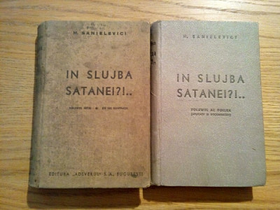 IN SLUJBA SATANEI?!... ( 2 vol.) - H. Sanielevici - Editura Adevarul, 1937 foto