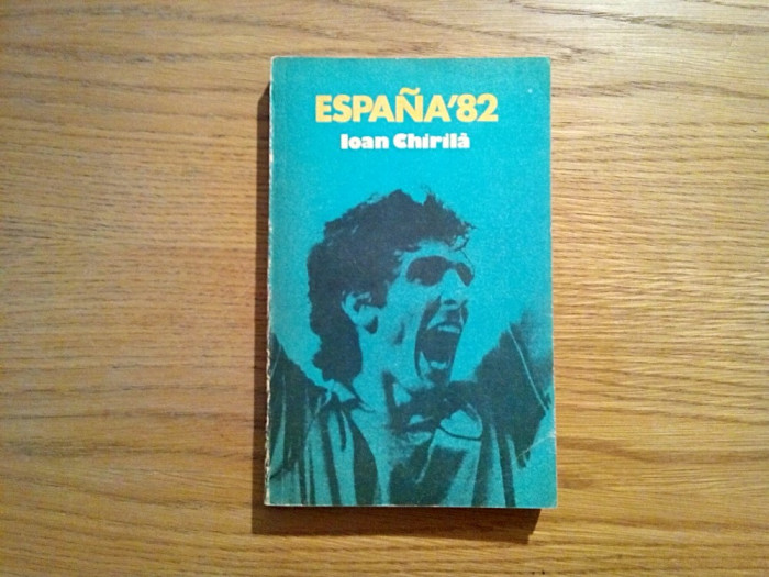 IOAN CHIRILA (autograf) - Espana`82 - Editura Sport Turism, 1982, 301 p.