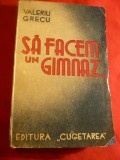 Valeriu Grecu - Sa facem un gimnaz - interbelica , Ed. Cugetarea Prima Editie