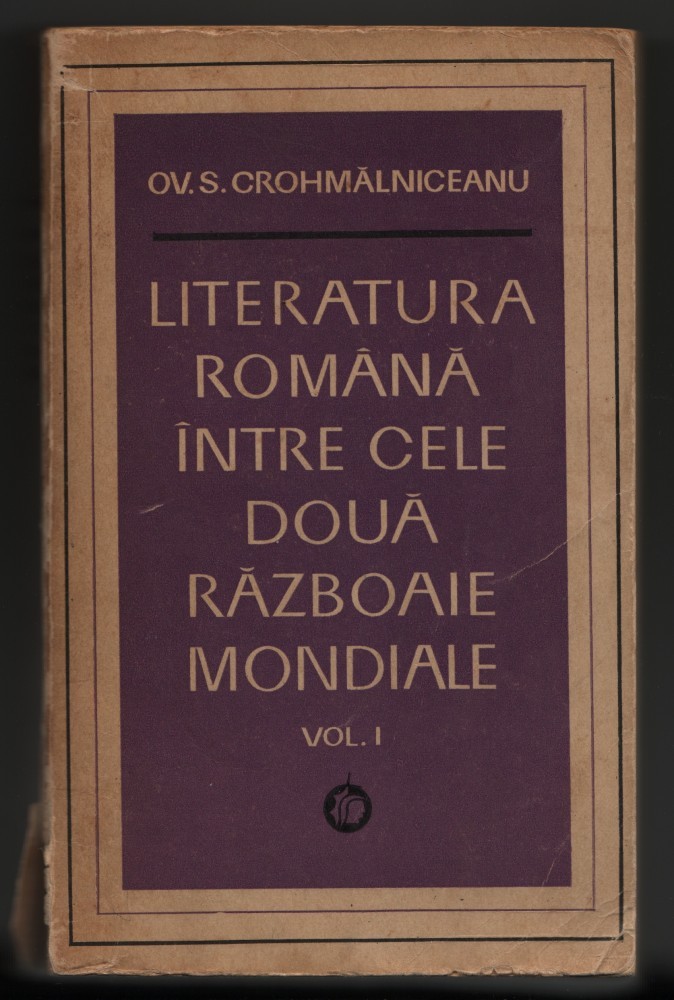 Ovid Crohmalniceanu Literatura Romana Intre Cele Doua Razboaie Mondiale 1 Arhiva Okazii Ro