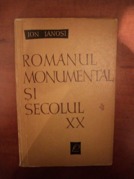 ROMANUL MONUMENTAL SI SECOLUL XX de ION IANOSI , 1963 foto mare ROMANUL MONUMENTAL SI SECOLUL XX de ION IANOSI , 1963 foto mare