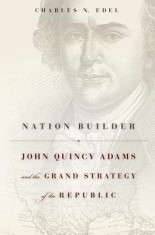Nation Builder: John Quincy Adams and the Grand Strategy of the Republic foto