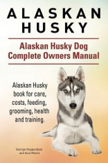 Alaskan Husky. Alaskan Husky Dog Complete Owners Manual. Alaskan Husky Book for Care, Costs, Feeding, Grooming, Health and Training. foto