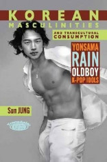 Korean Masculinities and Transcultural Consumption: Yonsama, Rain, Oldboy, K-Pop Idols foto