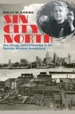 Sin City North: Sex, Drugs, and Citizenship in the Detroit-Windsor Borderland foto