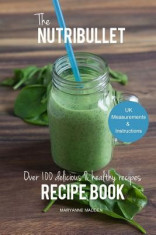 The Nutribullet Recipe Book: Over 100 Healthy &amp;amp; Delicious Recipes foto
