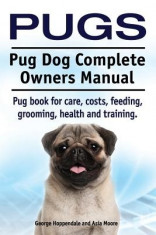 Pugs. Pug Dog Complete Owners Manual. Pug Book for Care, Costs, Feeding, Grooming, Health and Training. foto