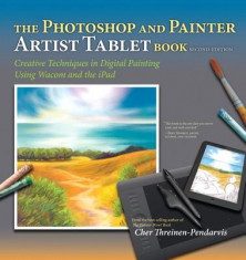 The Photoshop and Painter Artist Tablet Book: Creative Techniques in Digital Painting Using Wacom and the iPad foto