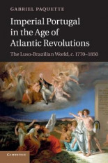 Imperial Portugal in the Age of Atlantic Revolutions: The Luso-Brazilian World, C.1770 1850 foto