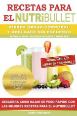 Recetas Para El Nutribullet - Pierda Grasa y Adelgace Sin Esfuerzo: Como Bajar de Peso Rapido Con Las Mejores Recetas Para El Nutribullet foto