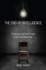 The End of Intelligence: Espionage and State Power in the Information Age foto