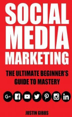 Social Media Marketing: The Ultimate Beginner&amp;#039;s Guide to Mastery (Facebook, Twitter, Youtube, Google+, Linkedin, Pinterest, Instagram) foto