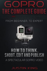 Gopro - The Complete Guide: How to Think, Shoot, Edit and Publish a Spectacular Gopro Video foto