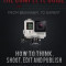 Gopro - The Complete Guide: How to Think, Shoot, Edit and Publish a Spectacular Gopro Video