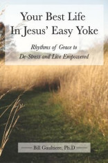 Your Best Life in Jesus&amp;#039; Easy Yoke: Rhythms of Grace to de-Stress and Live Empowered foto