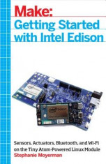 Getting Started with Intel Edison: Sensors, Actuators, Bluetooth, and Wi-Fi on the Tiny Atom-Powered Linux Module foto