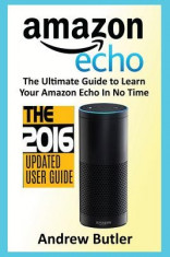 Amazon Echo: The Ultimate Guide to Learn Amazon Echo in No Time (Amazon Echo, Alexa Skills Kit, Smart Devices, Digital Services, Di foto