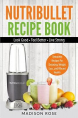 Nutribullet Recipe Book: Smoothie Recipes for Detoxing, Weight Loss, and Vibrant Health - Look Good - Feel Good - Live Strong foto