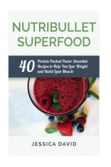 Nutribullet Superfood: 40 Protein Packed Power Smoothie Recipes to Help You Lose Weight and Build Lean Muscle foto