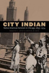 City Indian: Native American Activism in Chicago, 1893-1934 foto