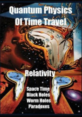 Quantum Physics of Time Travel: Relativity, Space Time, Black Holes, Worm Holes, Retro-Causality, Paradoxes foto