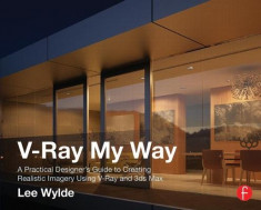 V-Ray My Way: A Practical Designer&amp;#039;s Guide to Creating Realistic Imagery Using V-Ray &amp;amp; 3ds Max foto
