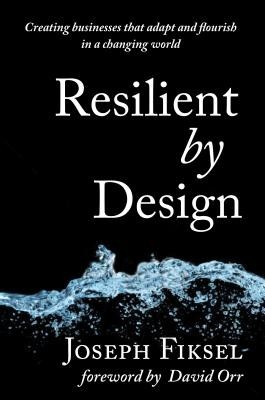 Resilient by Design: Creating Businesses That Adapt and Flourish in a Changing World Resilient by Design: Creating Businesses That Adapt and Flourish in a Changing World