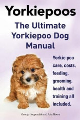 Yorkie Poos. the Ultimate Yorkie Poo Dog Manual. Yorkiepoo Care, Costs, Feeding, Grooming, Health and Training All Included. foto