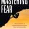 Mastering Fear: Harnessing Emotion to Achieve Excellence in Work, Health and Relationships