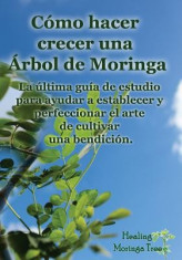 Como Hacer Crecer Una Arbol de Moringa: La Ultima Guia de Estudio Para Ayudar a Establecer y Perfeccionar El Arte de Cultivar Una Bendicion. foto