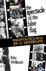 The Spectacle of the False-Flag: Parapolitics from JFK to Watergate foto
