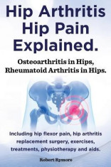 Hip Arthritis, Hip Pain Explained. Osteoarthritis in Hips, Rheumatoid Arthritis in Hips. Including Hip Arthritis Surgery, Hip Flexor Pain, Exercises, foto