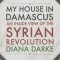 My House in Damascus: An Inside View of the Syrian Revolution
