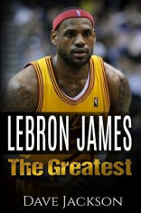 Lebron James: Lebron James: The Greatest. Easy to Read Children Sports Book with Great Graphic. All You Need to Know about Lebron Ja foto