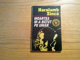 MOARTEA M-A BATUT PE UMAR - Haralamb Zinca - Editura Garamond, 1992, 142 p., Alta editura