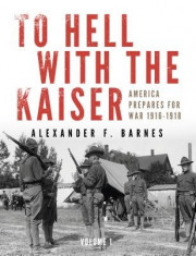 To Hell with the Kaiser, Vol. I: America Prepares for War, 1916-1918 foto