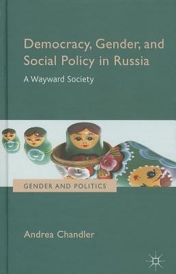 Democracy, Gender, and Social Policy in Russia: A Wayward Society Democracy, Gender, and Social Policy in Russia: A Wayward Society