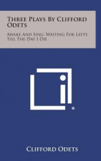 Three Plays by Clifford Odets: Awake and Sing, Waiting for Lefty, Till the Day I Die foto